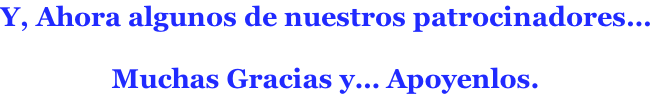 Y, Ahora algunos de nuestros patrocinadores…  Muchas Gracias y… Apoyenlos.